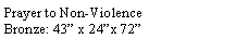 Text Box: Prayer to Non-ViolenceBronze: 43� x 24�x 72�