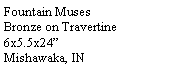 Text Box: Fountain MusesBronze on Travertine6x5.5x24�Mishawaka, IN