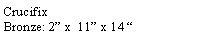 Text Box: CrucifixBronze: 2� x  11� x 14 �